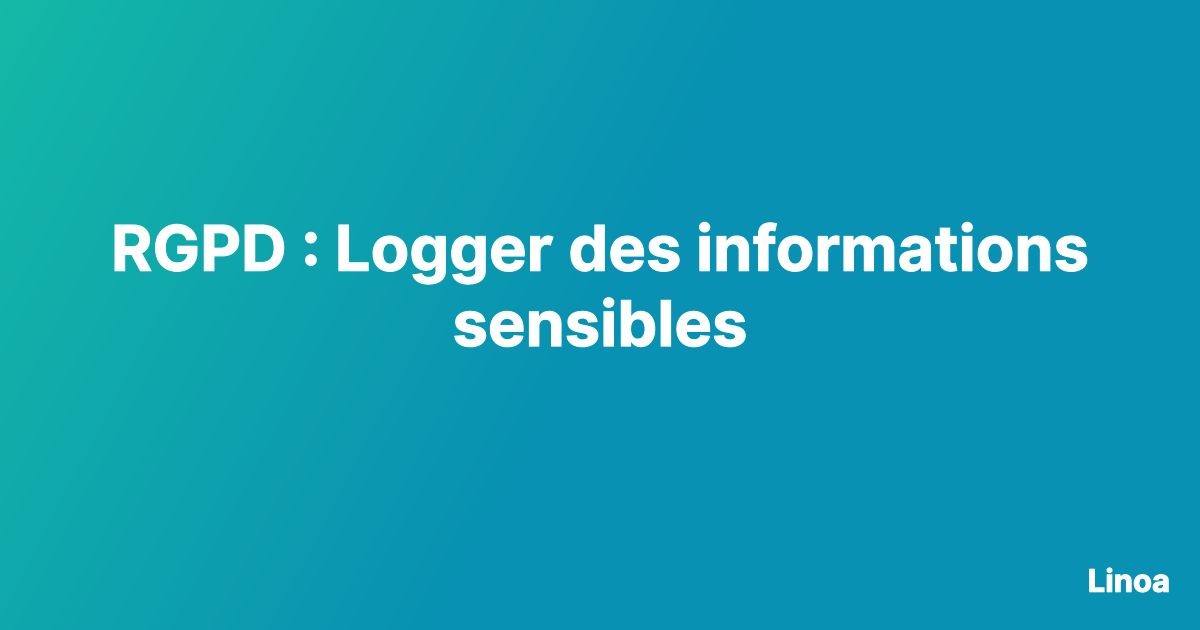 RGPD : Logger des informations sensibles